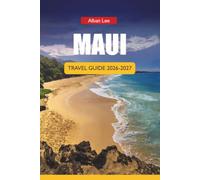 MAUI TRAVEL GUIDE 2026-2027: Beaches, Hikes, Road to Hana, Snorkeling Spots, Luaus, Day Itineraries, and Practical Tips for First-Time Visitors