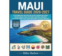 MAUI TRAVEL GUIDE 2026-2027: "Everything You Need for the Perfect Island Adventure Beaches, Road to Hana, Waterfalls, Snorkeling, Haleakala, Local Food, Hidden Gems, Maps... (Miles Harlow books)