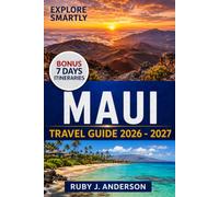 Maui Travel Guide 2026-2027: Explore Lahaina, Hana, Kihei, Wailea, Wailuku, Haleakalā, Beaches, Road Trips, Maps, Food, Culture & Hidden Gems