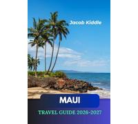 MAUI TRAVEL GUIDE 2026-2027: Explore the Road to Hana, Haleakalā Sunrise, Molokini Crater, Kaʻanapali Beach, ʻĪao Valley, Whale Watching Adventures, Authentic Hawaiian Luaus, and Hidden Island Gems
