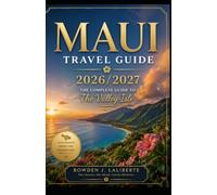 MAUI TRAVEL GUIDE 2026-2027: The Complete Guide to the Valley Isle