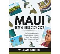 Maui Travel Guide 2026-2027: The Complete Guide to Top Attractions, Hidden Gems, Beaches, Food Spots, Hotels, and Local Tips