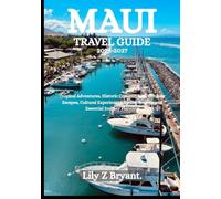 MAUI TRAVEL GUIDE 2026-2027: Tropical Adventures, Historic Communities, Outdoor Escapes, Cultural Experiences, Dining Secrets, and Essential Journey Planning