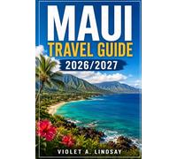 Maui Travel Guide 2026/2027: Ultimate Full-Color Island Companion with Road to Hana, Lahaina, Haleakalā, Molokini, Beaches, Maps & Local Adventures