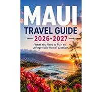 Maui Travel Guide 2026-2027: What You Need to Plan an Unforgettable Hawaii Vacation