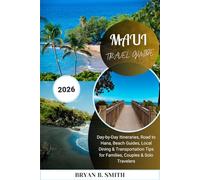 MAUI TRAVEL GUIDE 2026: Day-by-Day Itineraries, Road to Hana, Beach Guides, Local Dining & Transportation Tips for Families, Couples & Solo Travelers