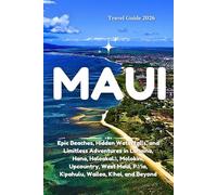 MAUI TRAVEL GUIDE 2026: Epic Beaches, Hidden Waterfalls, and Limitless Adventures in Lahaina, Hana, Haleakalā, Molokini, Upcountry, West Maui, Pā‘ia, Kīpahulu, Wailea, Kīhei, and Beyond