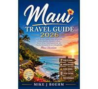 Maui Travel Guide 2026: Local Secrets, Road to Hana Adventures, Hidden Beaches, Hawaiian Culture, Scenic Drives, Food Experiences, and Practical Itineraries for an Unforgettable Maui Vacation