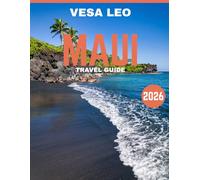 MAUI TRAVEL GUIDE 2026: Maui: Where the Ocean Sings to the Shore, Mountains Touch the Sky, and Every Sunset Paints a Story of Paradise