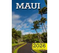 Maui Travel Guide 2026: The Complete Traveler’s Handbook to Discover the Hidden Gems, Historic Villages, Must-See Attractions and Insider Tips for an Unforgettable Experiences
