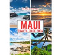 Maui Travel Guide 2026: Time to Visit, Must-See Places, Top Accommodations, Rules and Regulations to Follow, and the Best Restaurants Across the Country (Elara Compass Travel Guide 2026 Collection)