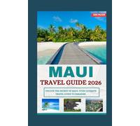 MAUI TRAVEL GUIDE 2026: UNLUCK THE SECRETS OF MAUI: YOUR ULTIMATE TRAVEL GUIDE TO PARADISE