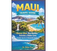 Maui Travel Guide: Discover Maui, Best Beaches, Activities & Hidden Gems ( Insider Tips for an Unforgettable Vacation)