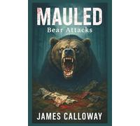 Mauled - Bear Attacks: 25 True Stories of Grizzly, Black, and Polar Bear Encounters That Ended in Survival… or Tragedy (Savage Encounters)