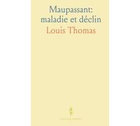 Maupassant: maladie et déclin: Une étude clinique et humaine basée sur lettres et témoignages pour retracer la paralysie générale