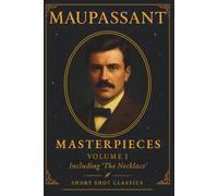 Maupassant: Masterpieces Volume 1 (Short Shot Classics): A Collection of Classic Short Stories of Love, Irony, and the Human Condition from Guy de Maupassant