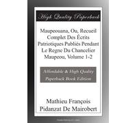 Maupeouana, Ou, Recueil Complet Des Écrits Patriotiques Publiés Pendant Le Regne Du Chancelier Maupeou, Volume 1-2