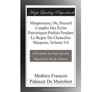 Maupeouana, Ou, Recueil Complet Des Écrits Patriotiques Publiés Pendant Le Regne Du Chancelier Maupeou, Volume 5-6