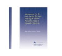 Maupeouana, Ou, Recueil Complet des Écrits Patriotiques Publiés Pendant le Regne du Chancelier Maupeou.: V. 3 (French Edition)