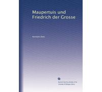 Maupertuis und Friedrich der Grosse