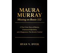 Maura Murray: Missing on Route 112: A True Crime Story of Mystery,Unanswered Questions, and a Disappearance That Remains Unsolved