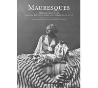 Mauresques: Femmes orientales dans la photographie coloniale, 1860-1910