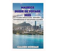 MAURICE GUIDE DE VOYAGE 2025: Plages immaculées, sentiers pittoresques et escapades cachées