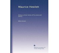 Maurice Hewlett: Being a critical review of his prose and poetry,