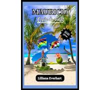 MAURICIO GUÍA DE VIAJE 2025: Descubra playas impresionantes, rica cultura, aventuras emocionantes, viajes ecológicos, estadías de lujo, sabores ... para una escapada inolvidable a la isla.