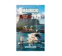 MAURICIO GUÍA DE VIAJE 2025: Descubre playas, cultura, gastronomía, relajación y aventuras inolvidables