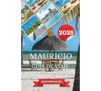 MAURICIO GUÍA DE VIAJE 2025: Su guía privilegiada sobre playas prístinas, fauna diversa y la vibrante vida local de un paraíso tropical
