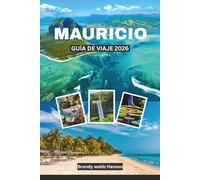 MAURICIO GUÍA DE VIAJE 2026: Explora las playas del Océano Índico en África con lugares emblemáticos, gastronomía isleña, tradiciones, aventuras al aire libre y escapadas de bienestar