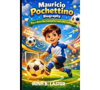 MAURICIO POCHETTINO BIOGRAPHY : HOW A QUIET BOY LEARNED TO LEAD WITH CONFIDENCE: THE JOURNEY OF ONE COACH WHO LEARNED THAT TEAMWORK COMES FIRST
