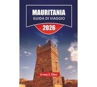 MAURITANIA GUIDA DI VIAGGIO 2026: Cammelli, biblioteche del Sahara antico e fauna costiera con pianificazione di percorsi fuoristrada