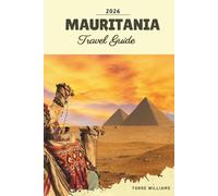 MAURITANIA TRAVEL GUIDE 2026: Sahara Dunes, Chinguetti Libraries, Iron Ore Train, Desert Oases & Nomadic Heritage