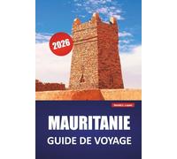 MAURITANIE GUIDE DE VOYAGE 2026: Explorez les paysages désertiques, les anciennes villes commerçantes, la cuisine locale et les expériences culturelles du nord-ouest de l'Afrique