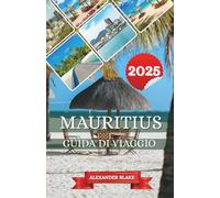 MAURITIUS GUIDA DI VIAGGIO 2025: La tua guida privilegiata alle spiagge incontaminate, alla fauna selvatica variegata e alla vivace vita locale di un paradiso tropicale