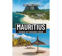 MAURITIUS GUIDA DI VIAGGIO 2026: Nuota con i delfini, fai un'escursione sui sentieri dei vulcani, assapora i sapori creoli e scopri la magia di Port Louis, Grand Baie, Mahebourg e Hidden Shores