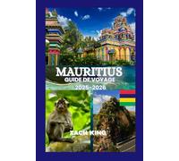 MAURITIUS GUIDE DE VOYAGE 2025-2026: « Un voyage intemporel à travers le paradis, la culture, le confort et la découverte à l'île Maurice 2025-2026 » (Trésors du Monde)