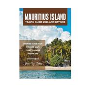 MAURITIUS ISLAND TRAVEL GUIDE 2026 AND BEYOND