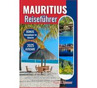 MAURITIUS REISEFÜHRER 2025: Das ultimative Handbuch voller Insiderwissen, reichhaltiger kultureller Einblicke und legendären Reisezielen, um Ihre Reise wirklich bemerkenswert zu machen