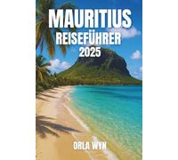 MAURITIUS REISEFÜHRER 2025: Strandleben, Inseltouren, Naturpfade und kreolische Kultur