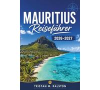 Mauritius Reiseführer 2026-2027: Korallenriffe, Kolonialgeschichte, Rumdestillerien und Tipps zum Übernachten, Essen und Erkunden auf einer tropischen Insel