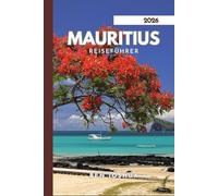 MAURITIUS REISEFÜHRER 2026: Eine Reise durch das Paradies.