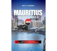 MAURITIUS REISEFÜHRER 2026: Entdecken Sie versteckte Schätze, historische Sehenswürdigkeiten, Reisetipps und unvergessliche Urlaubserlebnisse