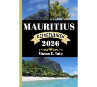 MAURITIUS REISEFÜHRER 2026: Ihr Reisebegleiter zum Erkunden und Genießen der Attraktionen dieses Reiseziels, das man unbedingt besuchen muss. (Epische Reisen - Reiseführer-Serie)