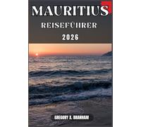 MAURITIUS REISEFÜHRER: Ein praktischer Leitfaden zur Entdeckung von Kultur, Natur, verborgenen Schätzen und absoluten Highlights.