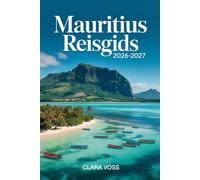 MAURITIUS REISGIDS 2026-2027: Een praktische metgezel om met vertrouwen de stranden, cultuur, natuur, keuken en alledaagse ervaringen van het eiland te verkennen