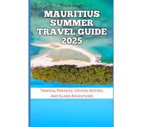 Mauritius Summer Travel Guide 2025: Tropical Paradise, Crystal Waters, and Island Adventures (TRAVELS, VACATIONS AND TOURS)