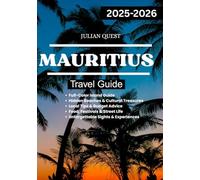 MAURITIUS TRAVEL GUIDE 2025 -2026: The Complete Guide to Island Adventures, Budget Tips, Local Secrets & Unforgettable Experiences